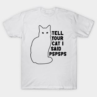 Tell Your Cat I Said Pspsps v2 T-Shirt